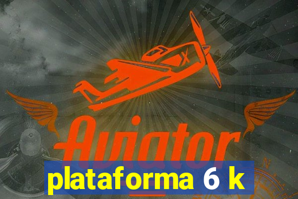 plataforma 6 k